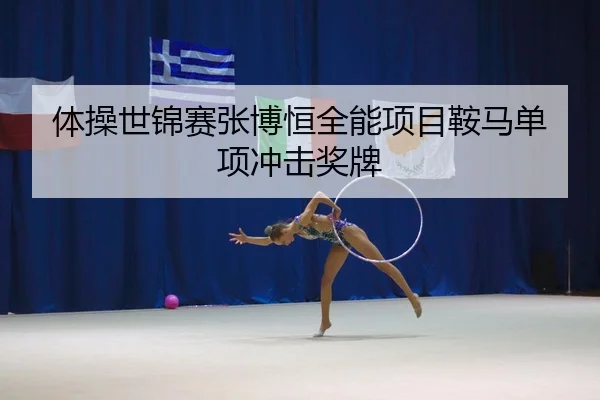 体操世锦赛张博恒全能项目鞍马单项冲击奖牌