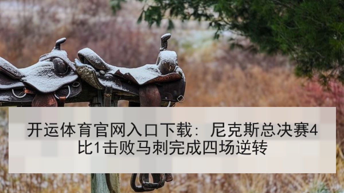 开运体育官网入口下载: 尼克斯总决赛4比1击败马刺完成四场逆转