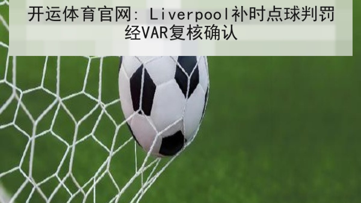 开运体育官网: Liverpool补时点球判罚经VAR复核确认