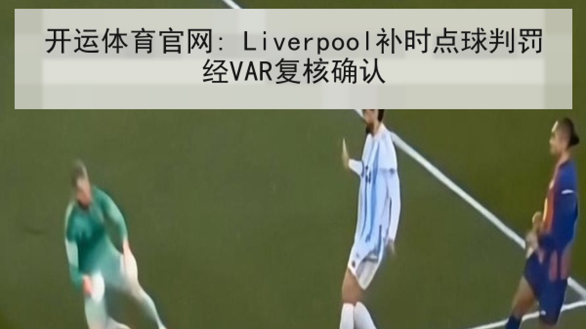 开运体育官网: Liverpool补时点球判罚经VAR复核确认